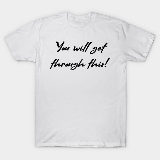 You will get through this! T-Shirt by ArtworkByJCB